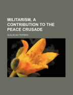 Militarism, a Contribution to the Peace Crusade - Ferrero, Guglielmo