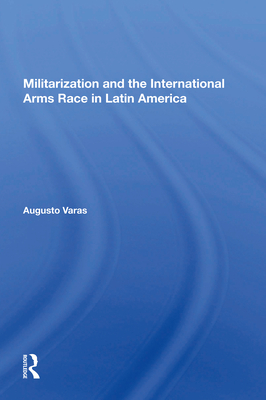 Militarization And The International Arms Race In Latin America - Varas, Augusto