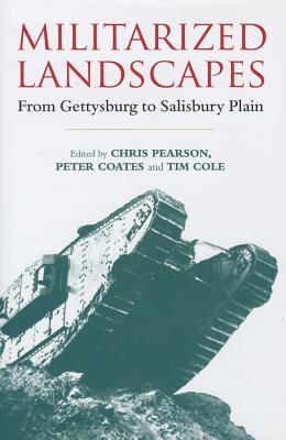 Militarized Landscapes: From Gettysburg to Salisbury Plain - Pearson, Chris (Editor), and Coates, Peter (Editor), and Cole, Tim (Editor)