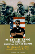 Militarizing the American Criminal Justice System: The Changing Roles of the Armed Forces and the Police - Kraska, Peter B