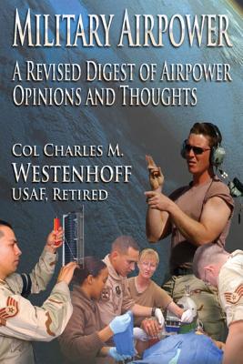 Military Airpower A Revised Digest of Airpower Opinions and Thoughts - Air University Press, and Westenhoff, Charles M