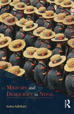 Military and Democracy in Nepal - Adhikari, Indra