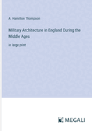 Military Architecture in England During the Middle Ages: in large print