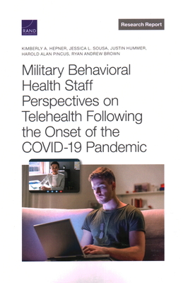 Military Behavioral Health Staff Perspectives on Telehealth Following the Onset of the Covid-19 Pandemic - Hepner, Kimberly A, and Sousa, Jessica L, and Hummer, Justin