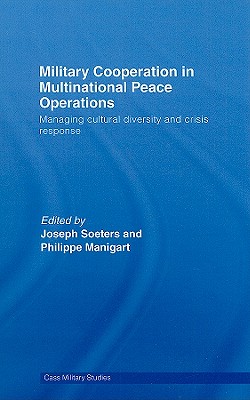 Military Cooperation in Multinational Peace Operations: Managing Cultural Diversity and Crisis Response - Soeters, Joseph (Editor), and Manigart, Philippe (Editor)