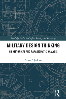 Military Design Thinking: An Historical and Paradigmatic Analysis - Jackson, Aaron P