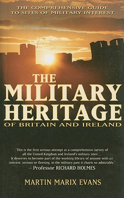 Military Heritage of Britain and Ireland: The Comprehensive Guide to Sites of Military Interest - Evans, Martin Marix