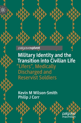 Military Identity and the Transition Into Civilian Life: "Lifers, Medically Discharged and Reservist Soldiers - Wilson-Smith, Kevin M, and Corr, Philip J