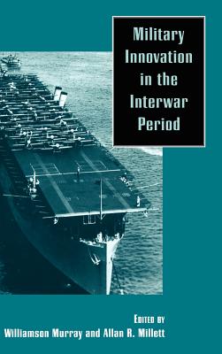 Military Innovation in the Interwar Period - Murray, Williamson (Editor), and Millett, Allan Reed (Editor)