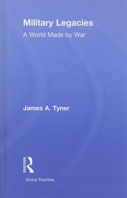 Military Legacies: A World Made by War - Tyner, James A
