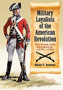 Military Loyalists of the American Revolution: Officers and Regiments, 1775-1783