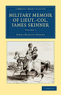 Military Memoir of Lieut.-Col. James Skinner, C.B.: For Many Years a Distinguished Officer Commanding a Corps of Irregular Cavalry in the Service of the H. E. I. C.