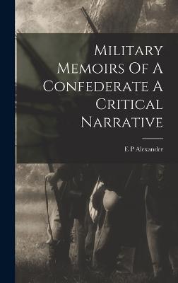 Military Memoirs Of A Confederate A Critical Narrative - Alexander, E P