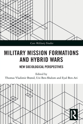 Military Mission Formations and Hybrid Wars: New Sociological Perspectives - Brnd, Thomas Vladimir (Editor), and Ben-Shalom, Uzi (Editor), and Ben-Ari, Eyal (Editor)