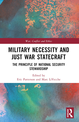 Military Necessity and Just War Statecraft: The Principle of National Security Stewardship - Patterson, Eric (Editor), and Livecche, Marc (Editor)