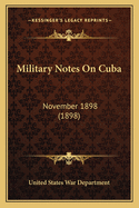 Military Notes on Cuba: November 1898 (1898)