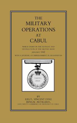 Military Operations at Cabul: Which ended in the Retreat and Destruction of the British Army in January 1842With a Journal of Imprisonment in Afghanistan - Eyre, Lieut Vincent