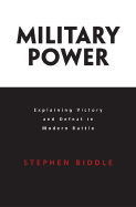 Military Power: Explaining Victory and Defeat in Modern Battle - Biddle, Stephen