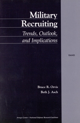Military Recruiting: Trends, Outlook, and Implications - Orvis, Bruce R, and Asch, Beth J