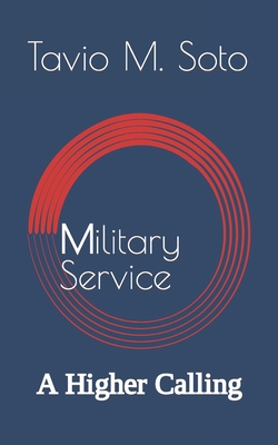 Military Service: A Higher Calling - Smith, Morgan (Editor), and Friends, Family &, and Soto, Tavio Miguel