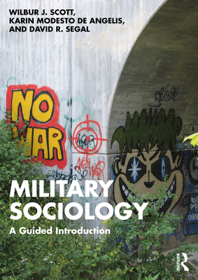 Military Sociology: A Guided Introduction - Scott, Wilbur J, and de Angelis, Karin Modesto, and Segal, David R