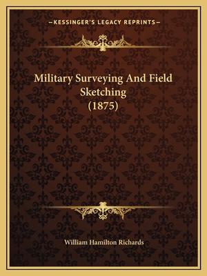 Military Surveying And Field Sketching (1875) - Richards, William Hamilton