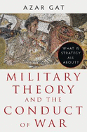 Military Theory and the Conduct of War: What Is Strategy All About?