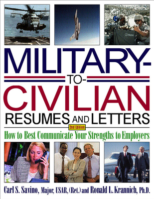 Military-To-Civilian Resumes and Letters: How to Best Communicate Your Strengths to Employers - Savino, Carl S, and Krannich, Ronald L, Dr.