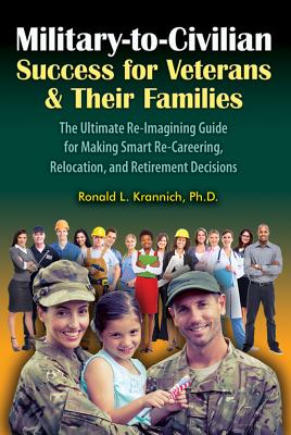 Military-To-Civilian Success for Veterans and Their Families: The Ultimate Re-Imagining Guide for Making Smart Re-Careering, Relocation, and Retirement Decisions - Krannich, Ronald L