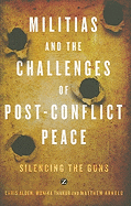 Militias and the Challenges of Post-conflict Peace: Silencing the Guns