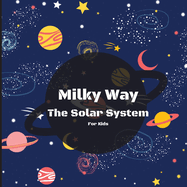 Milky Way The Solar System Book For Kids: A Colorful Children's Book that is Both Educational and Entertaining, Filled with Interesting Facts, Images, and Creative Activities/ A Vibrant and Colorful Children's Galaxy Book with a Clean, Modern Design...