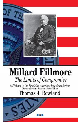 Millard Fillmore: The Limits of Compromise - Rowland, Thomas J