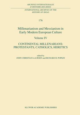 Millenarianism and Messianism in Early Modern European Culture Volume IV: Continental Millenarians: Protestants, Catholics, Heretics - Laursen, John Christian (Editor), and Popkin, R H (Editor)