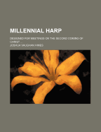 Millennial Harp: Designed for Meetings on the Second Coming of Christ