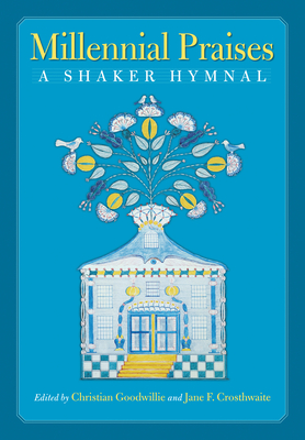 Millennial Praises: A Shaker Hymnal - Goodwillie, Christian (Editor), and Crosthwaite, Jane F (Editor), and Patterson, Daniel W (Foreword by)