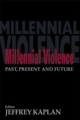 Millennial Violence: Past, Present and Future - Kaplan, Jeffrey, Professor (Editor)