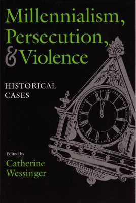 Millennialism, Persecution, and Violence: Historical Cases - Wessinger, Catherine (Editor)