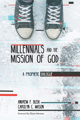 Millennials and the Mission of God - Bush, Andrew F, and Wason, Carolyn C, and Meneses, Eloise (Foreword by)