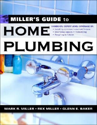 Miller's Guide to Home Plumbing - Baker, Glenn E, Professor, and Miller, Rex, Dr., and Miller, Mark R, Prof.