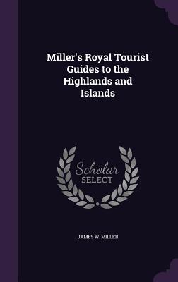 Miller's Royal Tourist Guides to the Highlands and Islands - Miller, James W