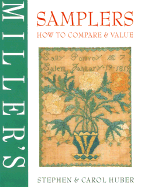 Miller's: Samplers: How to Compare & Value - Huber, Stephen, and Huber, Carol