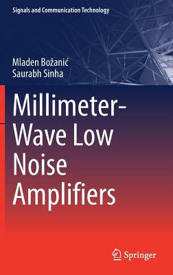 Millimeter-Wave Low Noise Amplifiers - Bozanic, Mladen, and Sinha, Saurabh