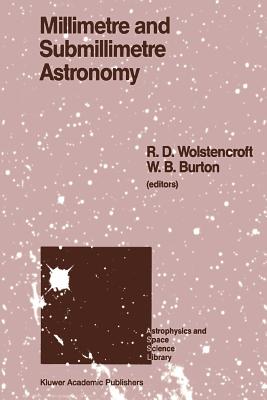 Millimetre and Submillimetre Astronomy: Lectures Presented at a Summer School Held in Stirling, Scotland, June 21-27, 1987 - Wolstencroft, R D (Editor), and Burton, W B (Editor)