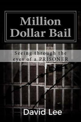 Million Dollar Bail: Seeing Through the Eyes of a Prisoner - Lee, David