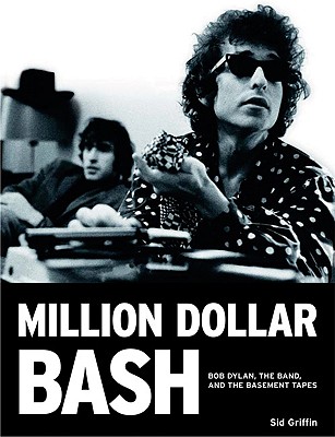 Million Dollar Bash: Bob Dylan, the Band, and the Basement Tapes - Griffin, Sid
