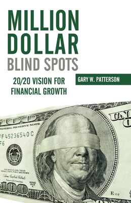 Million-Dollar Blind Spots: 20/20 Vision for Financial Growth - Patterson, Gary W