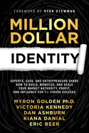 Million Dollar Identity: Experts, CEOs, and Entrepreneurs Share How to Build, Monetize, and Scale Your Market Authority, Profit, and Influence for 7+ Figure Success