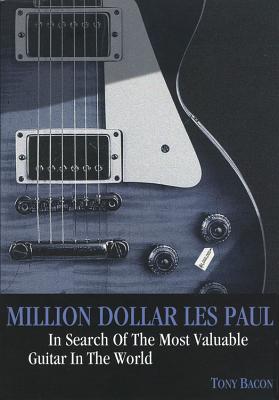 Million Dollar Les Paul: In Search of the Most Valuable Guitar in the World - Bacon, Tony