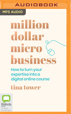Million Dollar Micro Business: How to Turn Your Expertise Into a Digital Online Course - Tower, Tina (Read by)