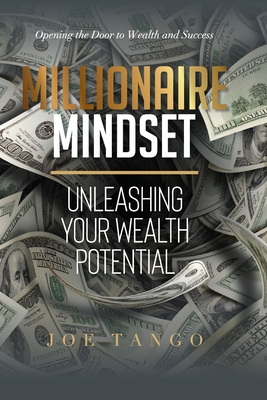 Millionaire Mindset: Unleashing Your Wealth Potential: Opening the Door to Wealth and Success - Tango, Joe